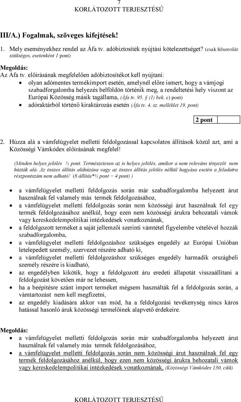 viszont az Európai Közösség másik tagállama, (Áfa tv. 95. (1) bek. c) pont) adóraktárból történő kiraktározás esetén (Áfa tv. 4. sz. melléklet 19. pont) 2 pont 2.