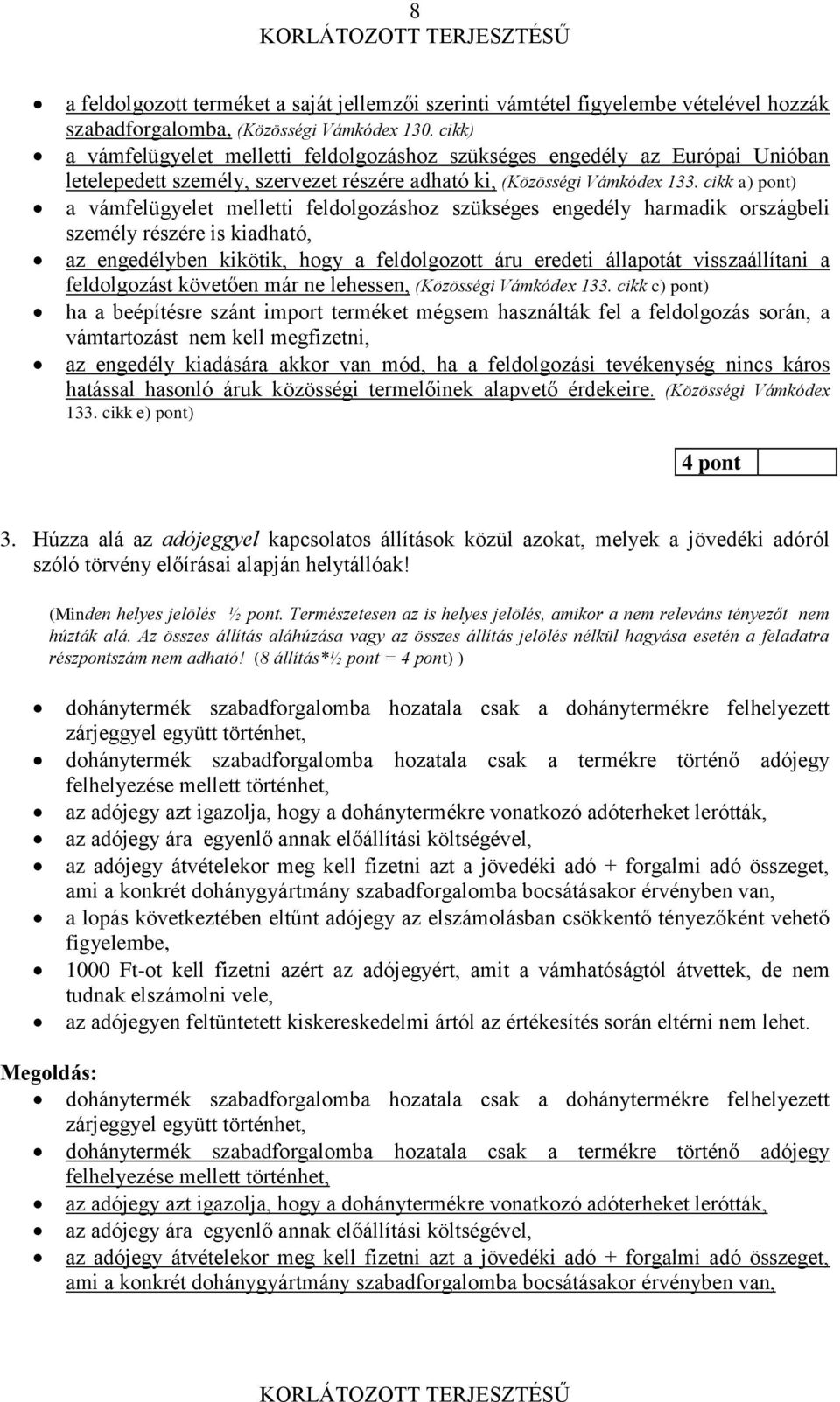 cikk a) pont) a vámfelügyelet melletti feldolgozáshoz szükséges engedély harmadik országbeli személy részére is kiadható, az engedélyben kikötik, hogy a feldolgozott áru eredeti állapotát