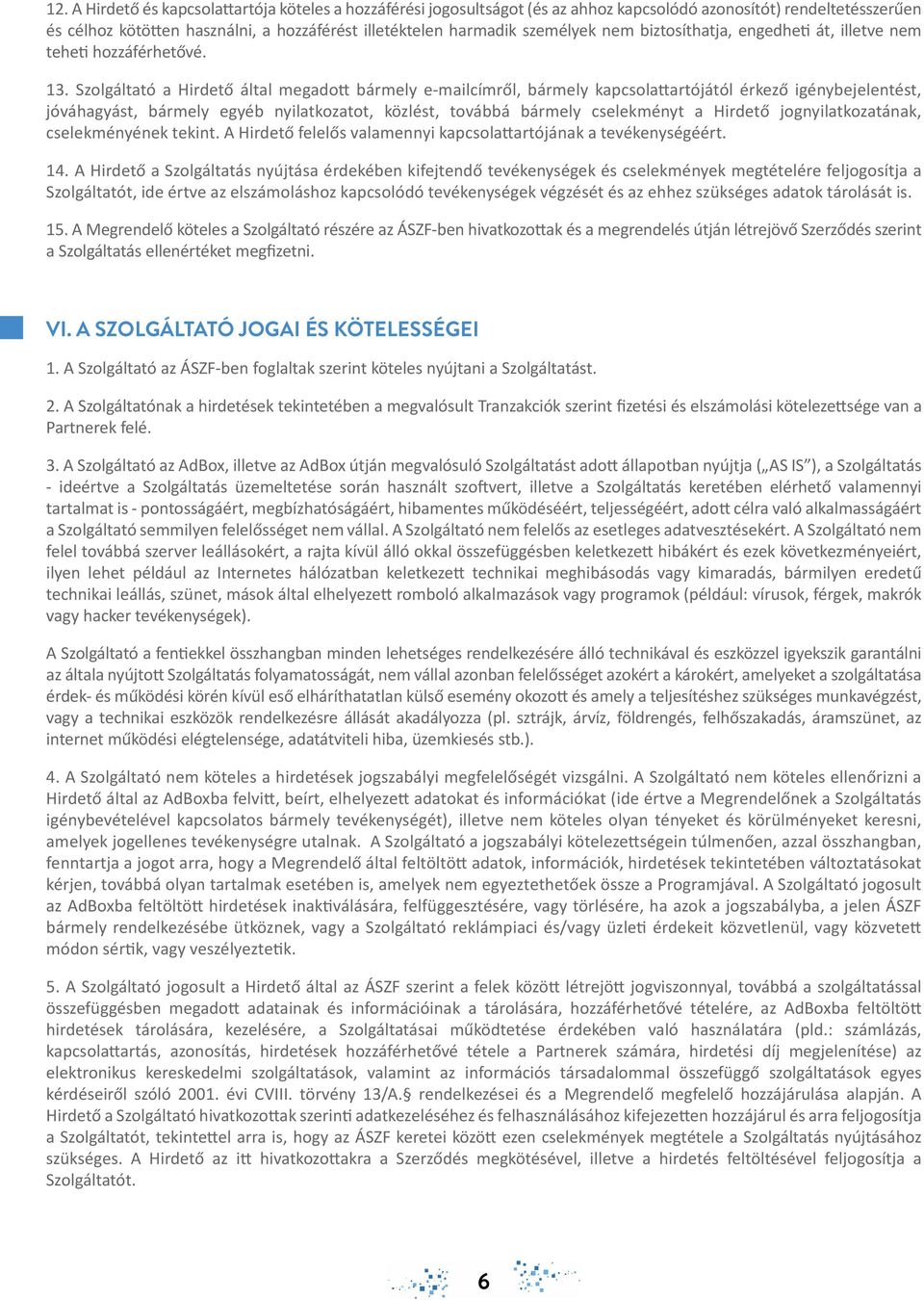 Szolgáltató a Hirdető által megadott bármely e-mailcímről, bármely kapcsolattartójától érkező igénybejelentést, jóváhagyást, bármely egyéb nyilatkozatot, közlést, továbbá bármely cselekményt a