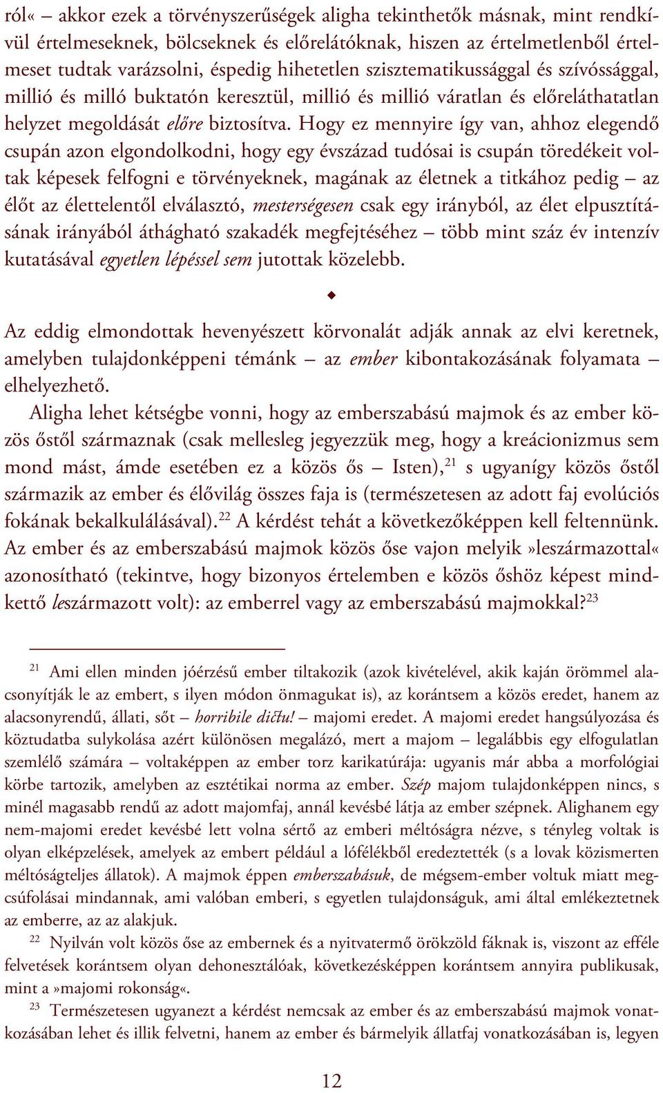 Hogy ez mennyire így van, ahhoz elegendő csupán azon elgondolkodni, hogy egy évszázad tudósai is csupán töredékeit voltak képesek felfogni e törvényeknek, magának az életnek a titkához pedig az élőt