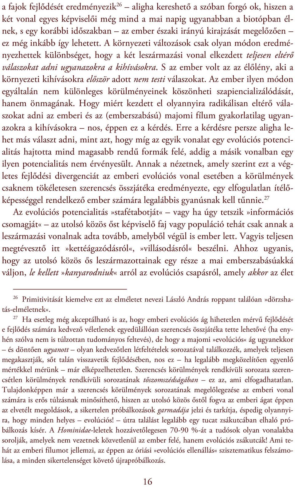 A környezeti változások csak olyan módon eredményezhettek különbséget, hogy a két leszármazási vonal elkezdett teljesen eltérő válaszokat adni ugyanazokra a kihívásokra.