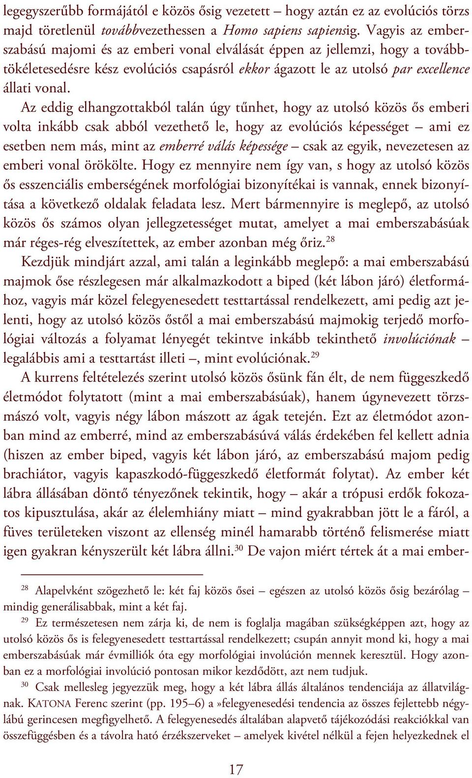 Az eddig elhangzottakból talán úgy tűnhet, hogy az utolsó közös ős emberi volta inkább csak abból vezethető le, hogy az evolúciós képességet ami ez esetben nem más, mint az emberré válás képessége