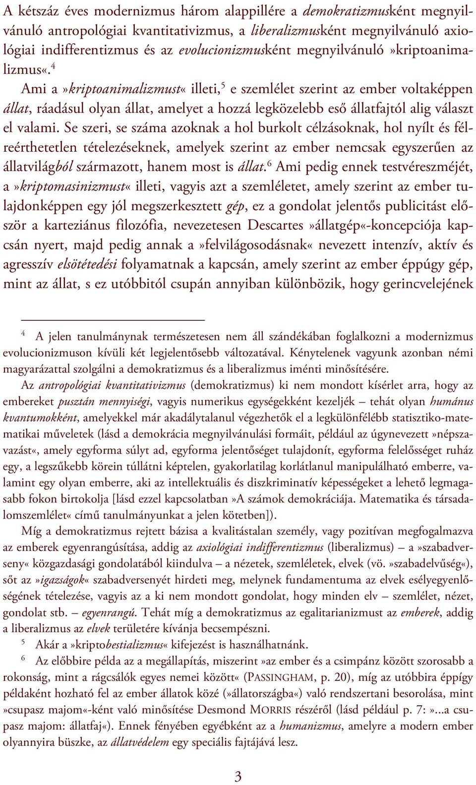 4 Ami a»kriptoanimalizmust«illeti, 5 e szemlélet szerint az ember voltaképpen állat, ráadásul olyan állat, amelyet a hozzá legközelebb eső állatfajtól alig választ el valami.