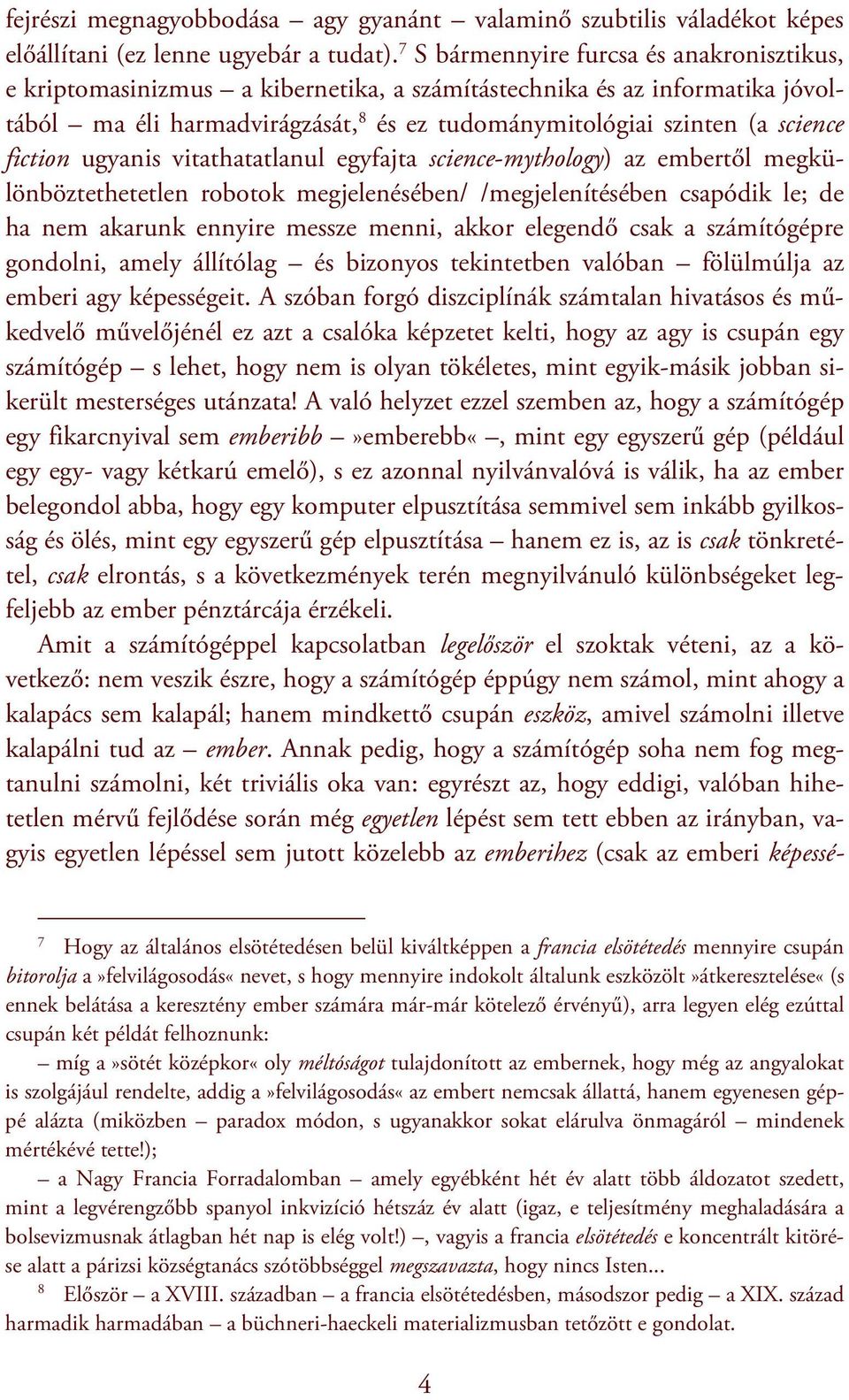 fiction ugyanis vitathatatlanul egyfajta science-mythology) az embertől megkülönböztethetetlen robotok megjelenésében/ /megjelenítésében csapódik le; de ha nem akarunk ennyire messze menni, akkor