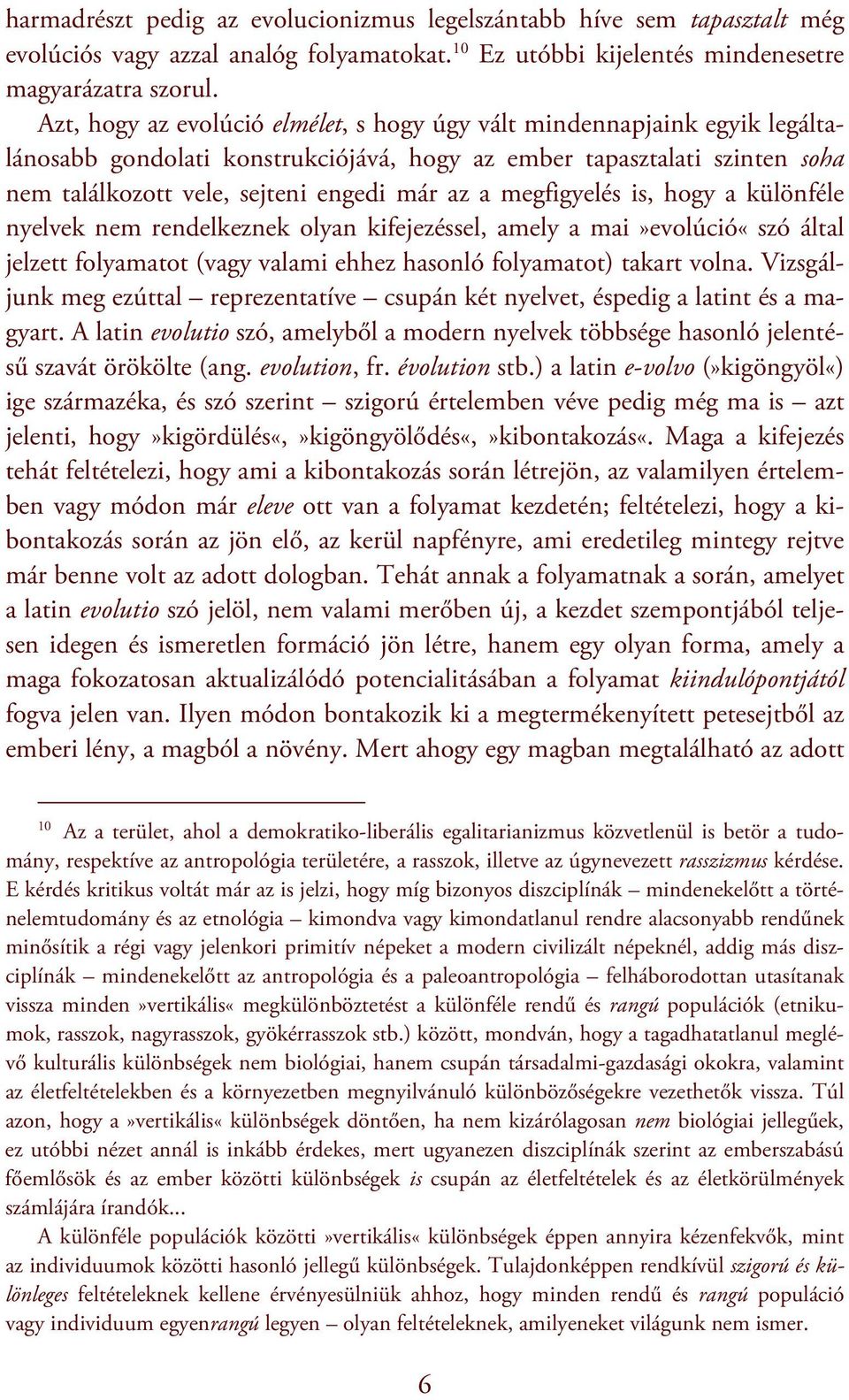 megfigyelés is, hogy a különféle nyelvek nem rendelkeznek olyan kifejezéssel, amely a mai»evolúció«szó által jelzett folyamatot (vagy valami ehhez hasonló folyamatot) takart volna.