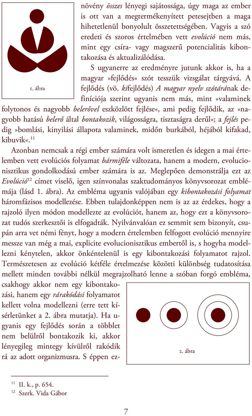 S ugyanerre az eredményre jutunk akkor is, ha a magyar»fejlődés«szót tesszük vizsgálat tárgyává. A fejlődés (vö.