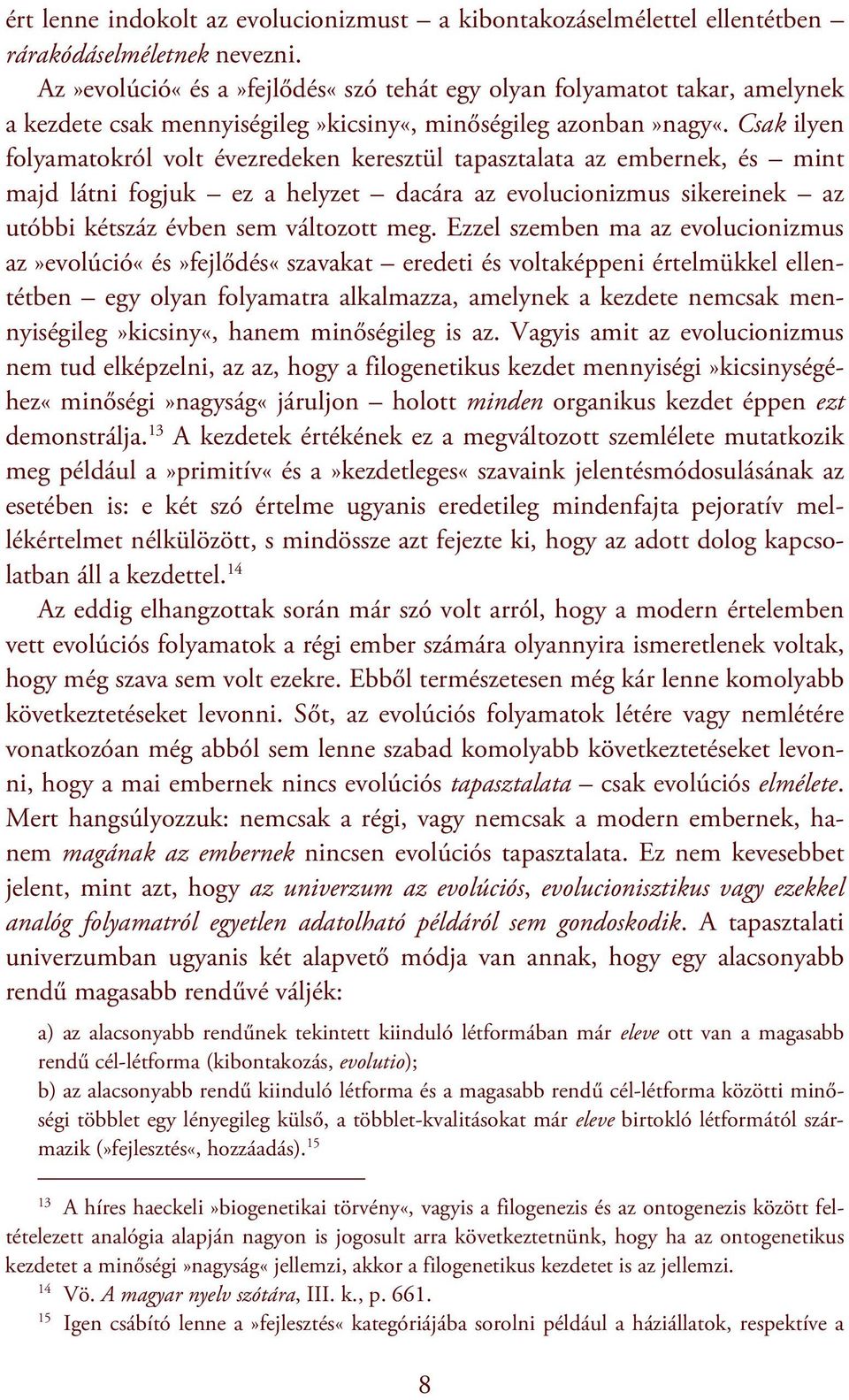 Csak ilyen folyamatokról volt évezredeken keresztül tapasztalata az embernek, és mint majd látni fogjuk ez a helyzet dacára az evolucionizmus sikereinek az utóbbi kétszáz évben sem változott meg.