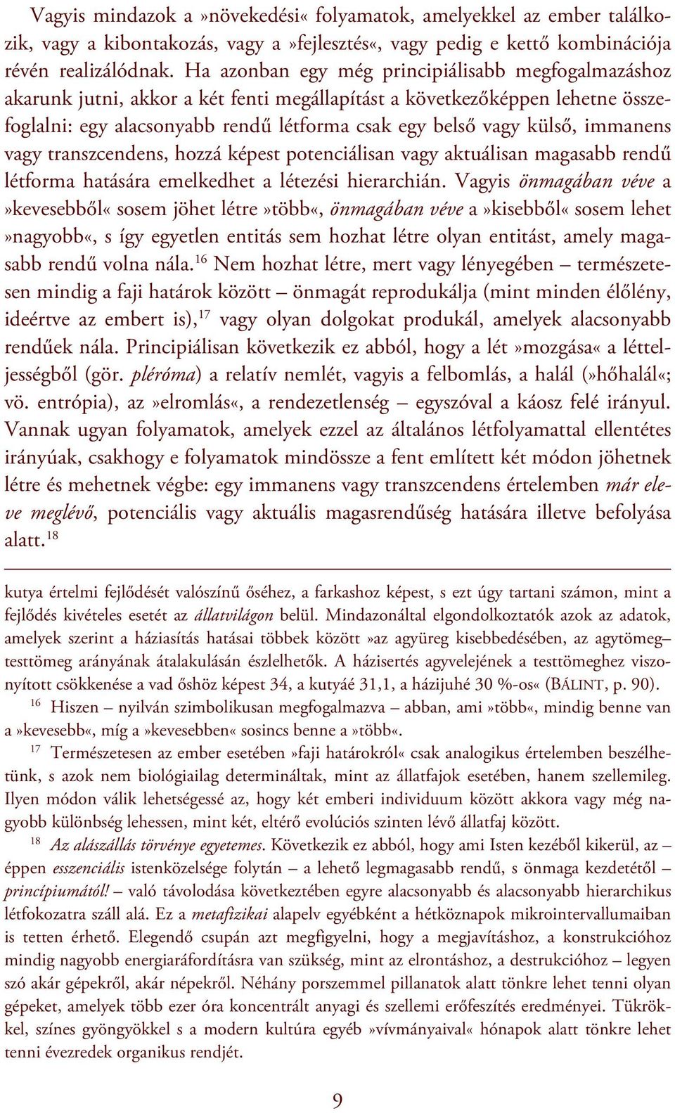 immanens vagy transzcendens, hozzá képest potenciálisan vagy aktuálisan magasabb rendű létforma hatására emelkedhet a létezési hierarchián.