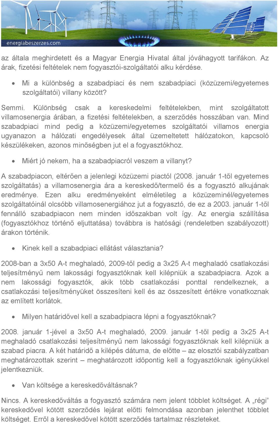 Különbség csak a kereskedelmi feltételekben, mint szolgáltatott villamosenergia árában, a fizetési feltételekben, a szerződés hosszában van.