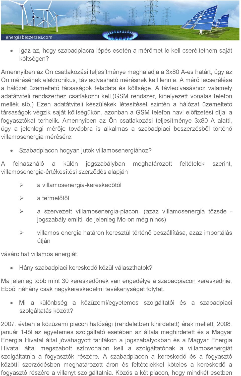 A mérő lecserélése a hálózat üzemeltető társaságok feladata és költsége. A távleolvasáshoz valamely adatátviteli rendszerhez csatlakozni kell.(gsm rendszer, kihelyezett vonalas telefon mellék stb.