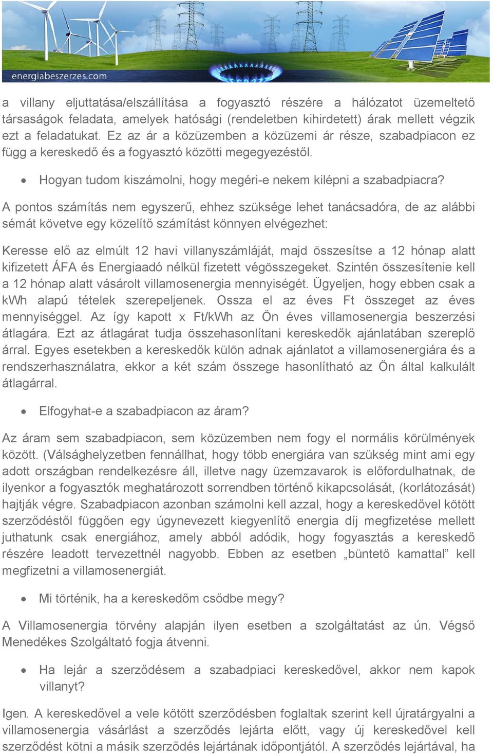 A pontos számítás nem egyszerű, ehhez szüksége lehet tanácsadóra, de az alábbi sémát követve egy közelítő számítást könnyen elvégezhet: Keresse elő az elmúlt 12 havi villanyszámláját, majd összesítse