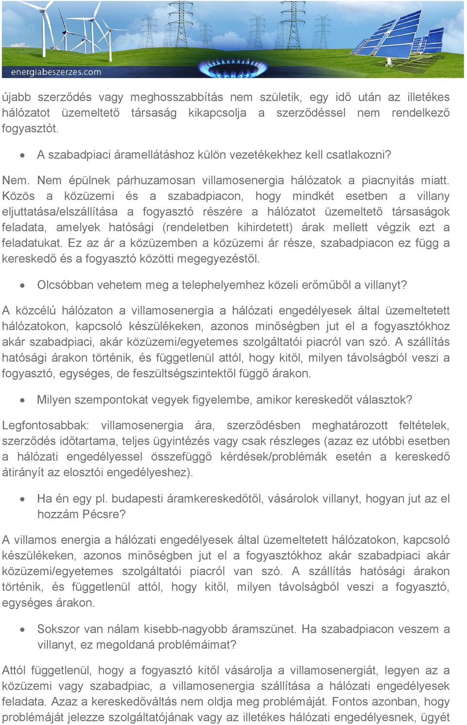 Közös a közüzemi és a szabadpiacon, hogy mindkét esetben a villany eljuttatása/elszállítása a fogyasztó részére a hálózatot üzemeltető társaságok feladata, amelyek hatósági (rendeletben kihirdetett)