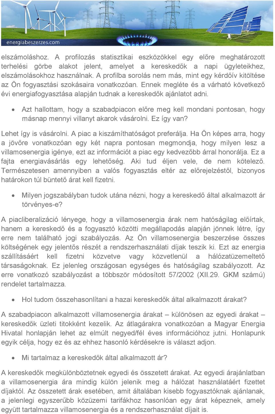 Azt hallottam, hogy a szabadpiacon előre meg kell mondani pontosan, hogy másnap mennyi villanyt akarok vásárolni. Ez így van? Lehet így is vásárolni. A piac a kiszámíthatóságot preferálja.