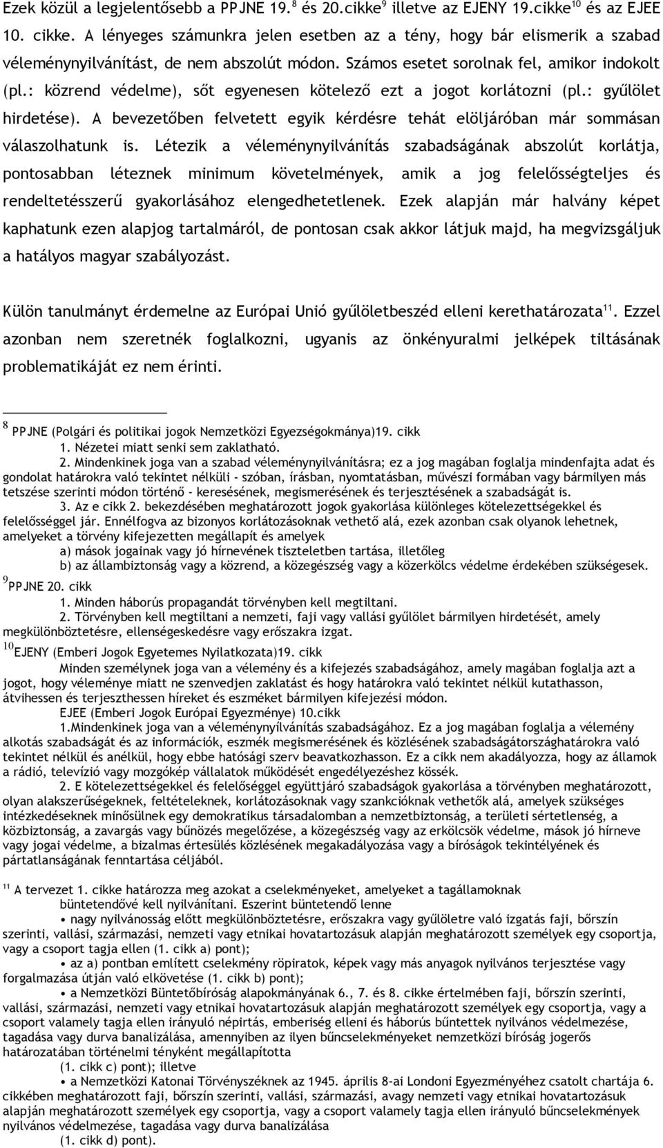 : közrend védelme), sőt egyenesen kötelező ezt a jogot korlátozni (pl.: gyűlölet hirdetése). A bevezetőben felvetett egyik kérdésre tehát elöljáróban már sommásan válaszolhatunk is.