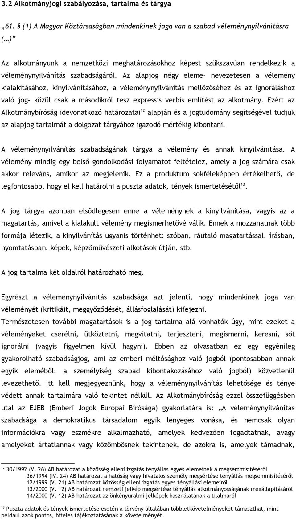 Az alapjog négy eleme- nevezetesen a vélemény kialakításához, kinyilvánításához, a véleménynyilvánítás mellőzőséhez és az ignoráláshoz való jog- közül csak a másodikról tesz expressis verbis említést