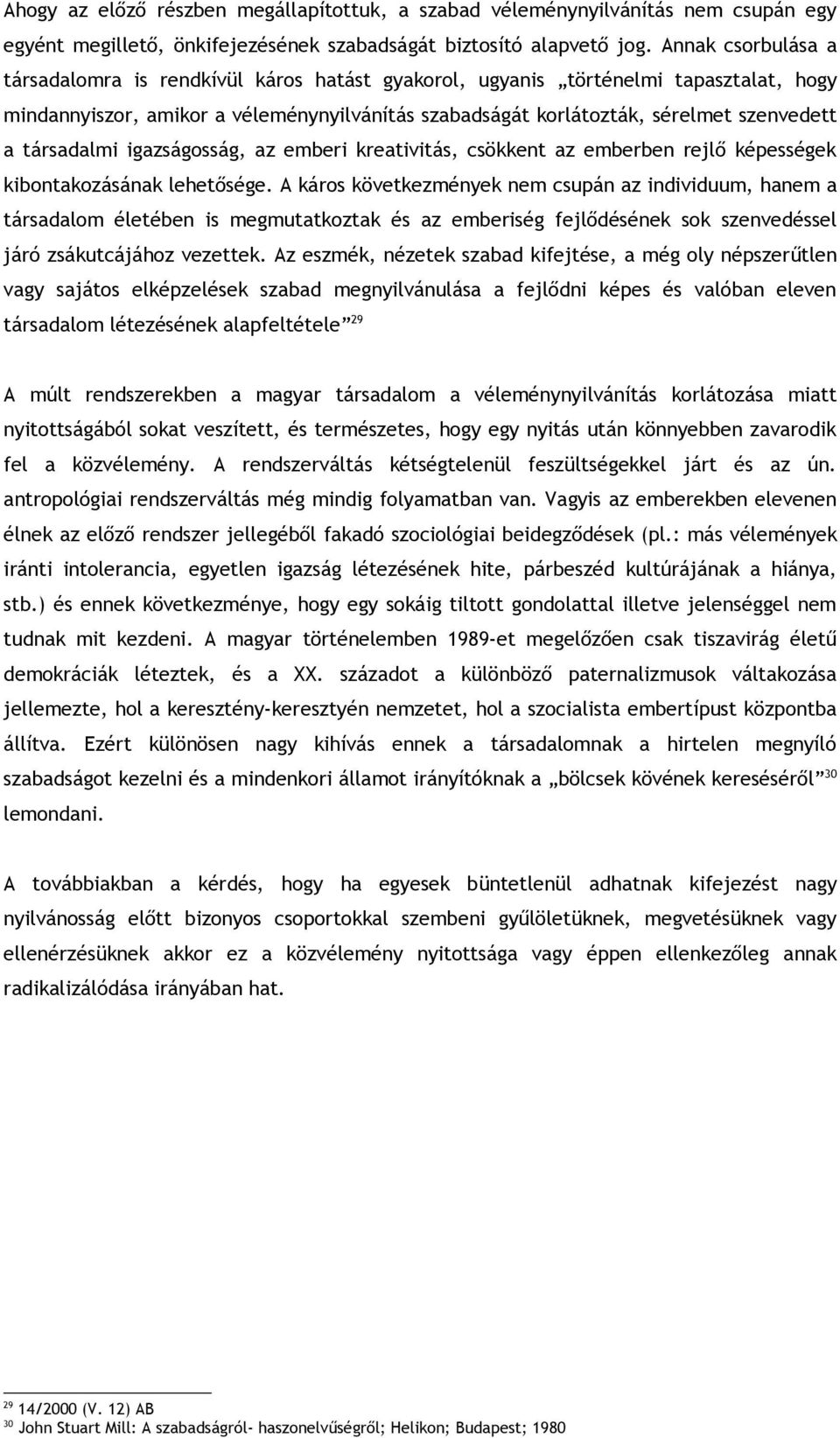 társadalmi igazságosság, az emberi kreativitás, csökkent az emberben rejlő képességek kibontakozásának lehetősége.