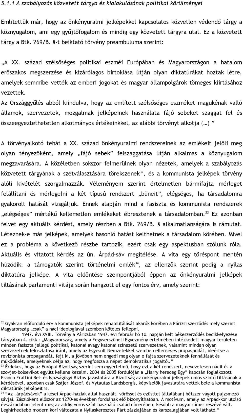 század szélsőséges politikai eszméi Európában és Magyarországon a hatalom erőszakos megszerzése és kizárólagos birtoklása útján olyan diktatúrákat hoztak létre, amelyek semmibe vették az emberi