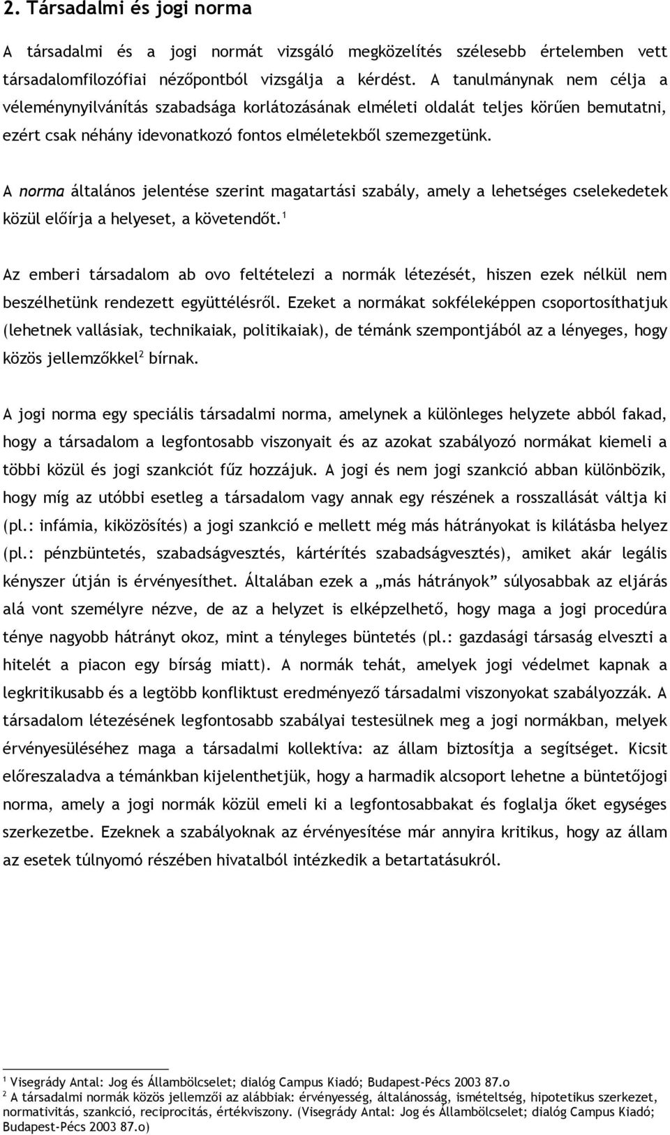 A norma általános jelentése szerint magatartási szabály, amely a lehetséges cselekedetek közül előírja a helyeset, a követendőt.