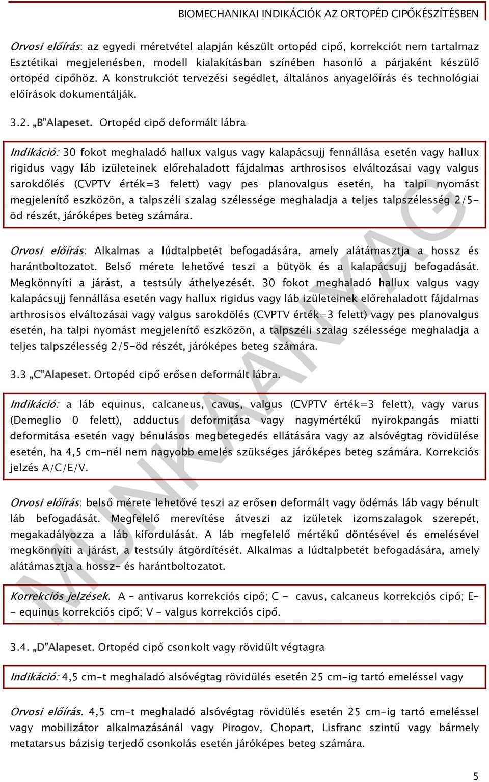 Ortopéd cipő deformált lábra Indikáció: 30 fokot meghaladó hallux valgus vagy kalapácsujj fennállása esetén vagy hallux rigidus vagy láb izületeinek előrehaladott fájdalmas arthrosisos elváltozásai