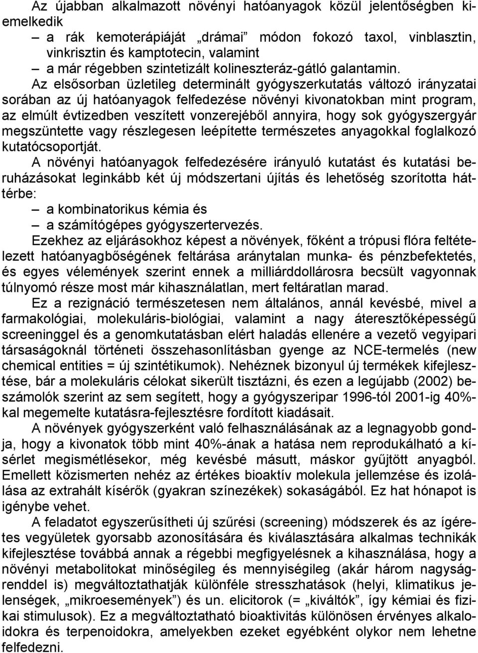 Az elsősorban üzletileg determinált gyógyszerkutatás változó irányzatai sorában az új hatóanyagok felfedezése növényi kivonatokban mint program, az elmúlt évtizedben veszített vonzerejéből annyira,