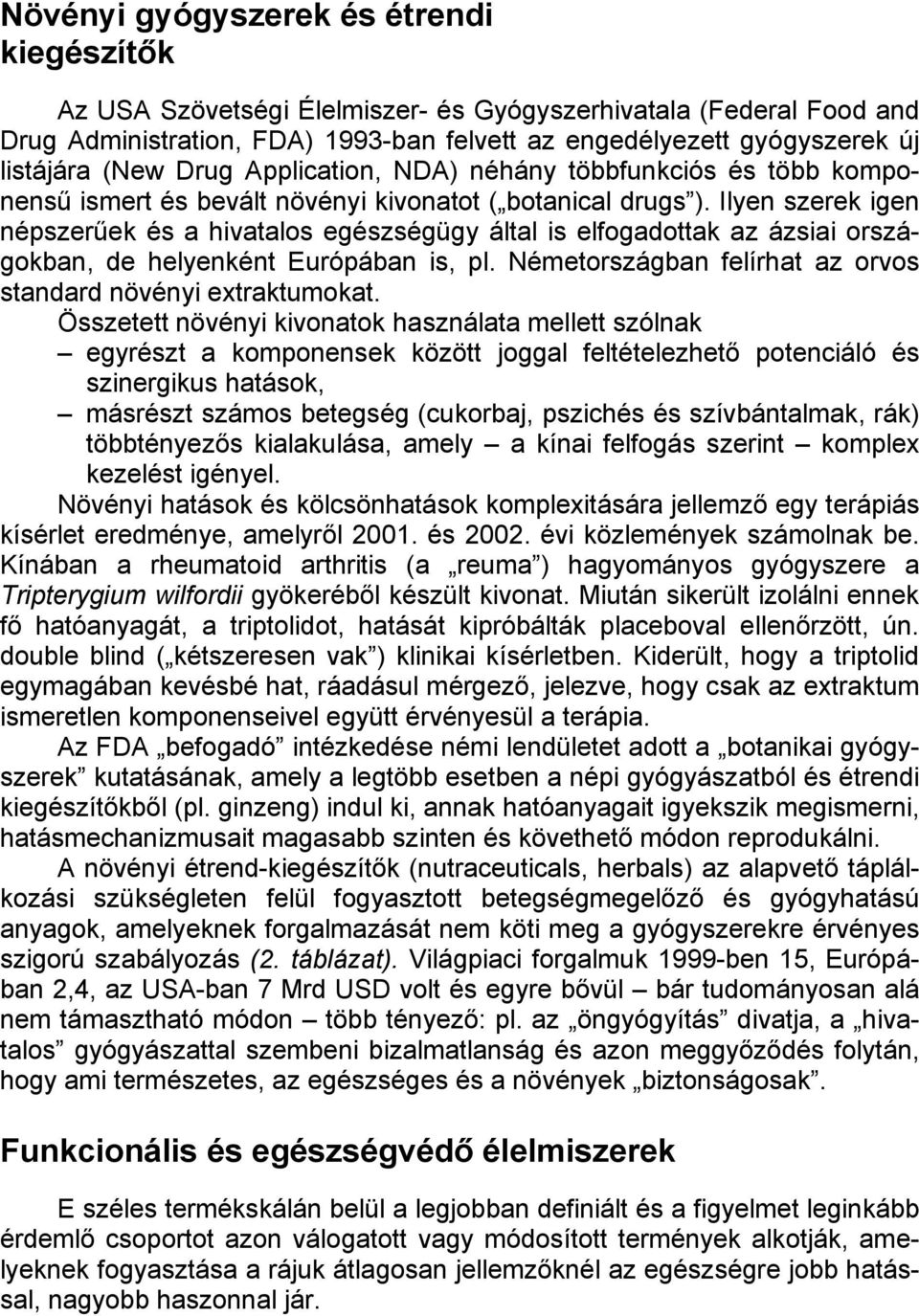 Ilyen szerek igen népszerűek és a hivatalos egészségügy által is elfogadottak az ázsiai országokban, de helyenként Európában is, pl. Németországban felírhat az orvos standard növényi extraktumokat.