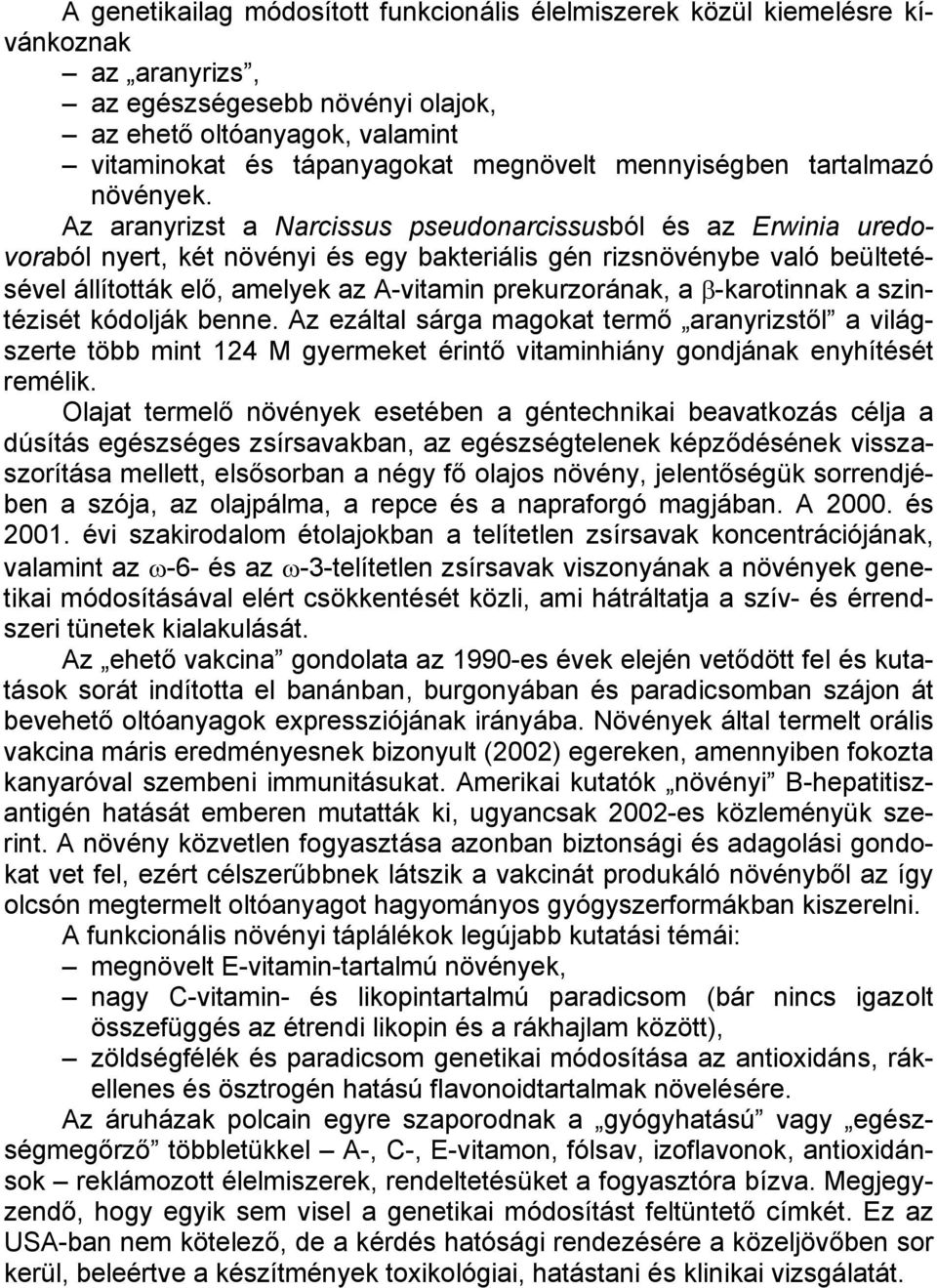 Az aranyrizst a Narcissus pseudonarcissusból és az Erwinia uredovoraból nyert, két növényi és egy bakteriális gén rizsnövénybe való beültetésével állították elő, amelyek az A-vitamin prekurzorának, a