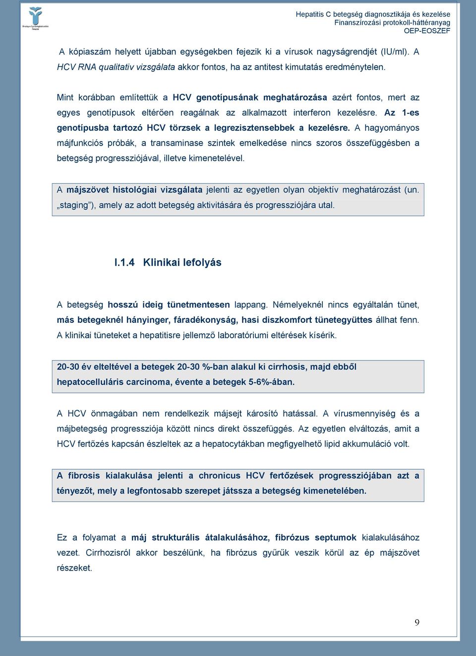 Az 1-es genotípusba tartozó HCV törzsek a legrezisztensebbek a kezelésre.