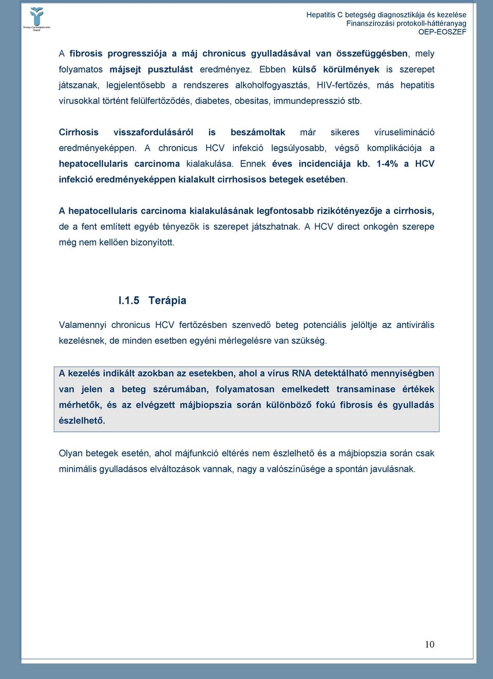 Cirrhosis visszafordulásáról is beszámoltak már sikeres víruselimináció eredményeképpen. A chronicus HCV infekció legsúlyosabb, végső komplikációja a hepatocellularis carcinoma kialakulása.