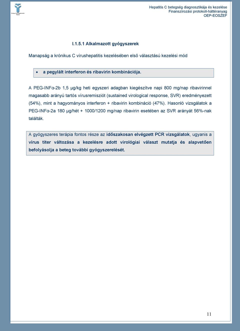 mint a hagyományos interferon + ribavirin kombináció (47%). Hasonló vizsgálatok a PEG-INFα-2a 180 µg/hét + 1000/1200 mg/nap ribavirin esetében az SVR arányát 56%-nak találták.