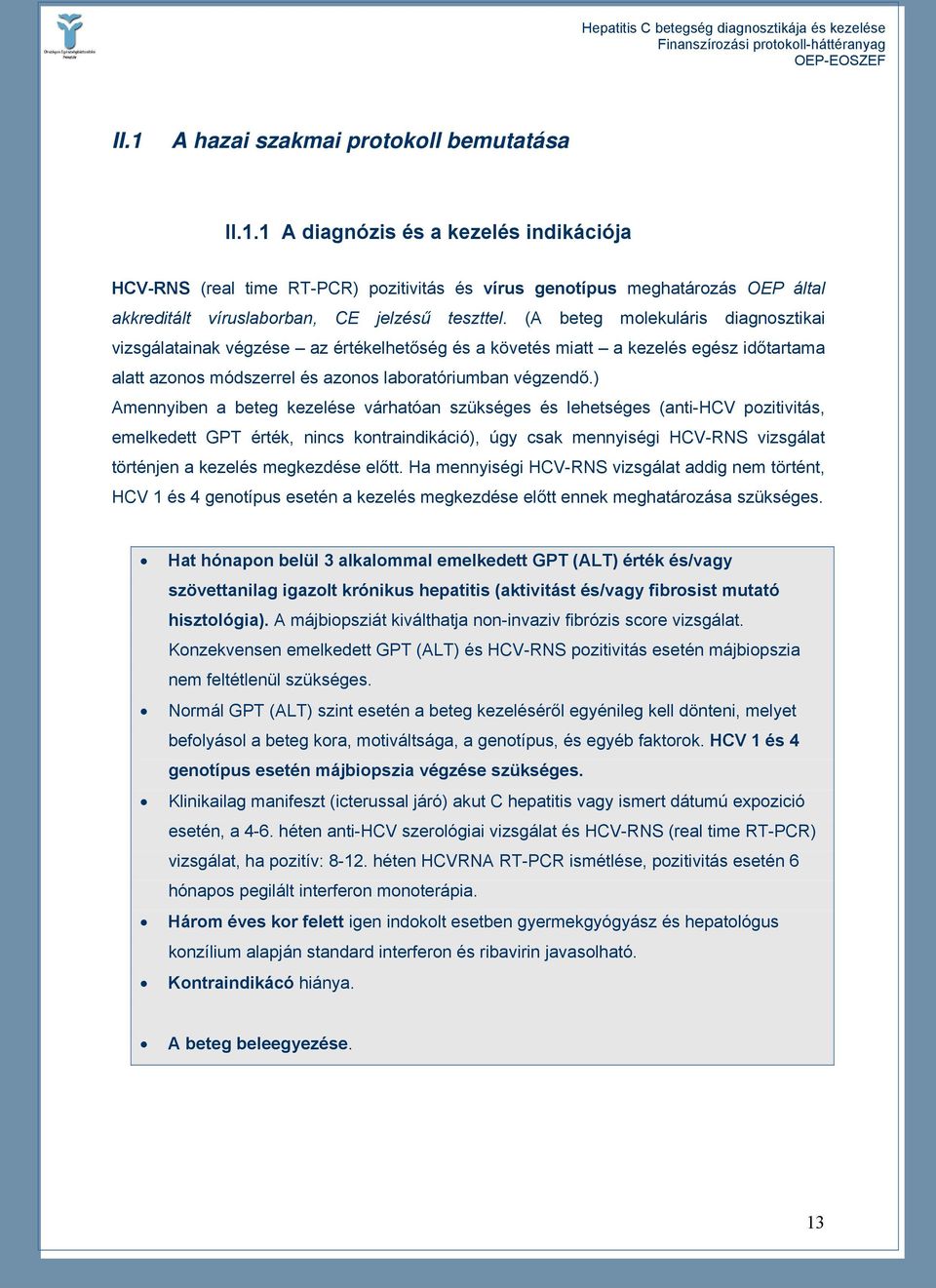 ) Amennyiben a beteg kezelése várhatóan szükséges és lehetséges (anti-hcv pozitivitás, emelkedett GPT érték, nincs kontraindikáció), úgy csak mennyiségi HCV-RNS vizsgálat történjen a kezelés