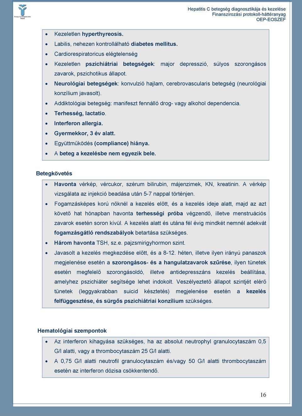 Neurológiai betegségek: konvulzió hajlam, cerebrovascularis betegség (neurológiai konzílium javasolt). Addiktológiai betegség: manifeszt fennálló drog- vagy alkohol dependencia. Terhesség, lactatio.