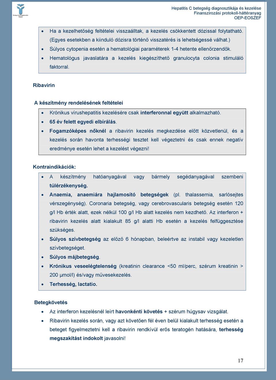 Ribavirin A készítmény rendelésének feltételei Krónikus vírushepatitis kezelésére csak interferonnal együtt alkalmazható. 65 év felett egyedi elbírálás.