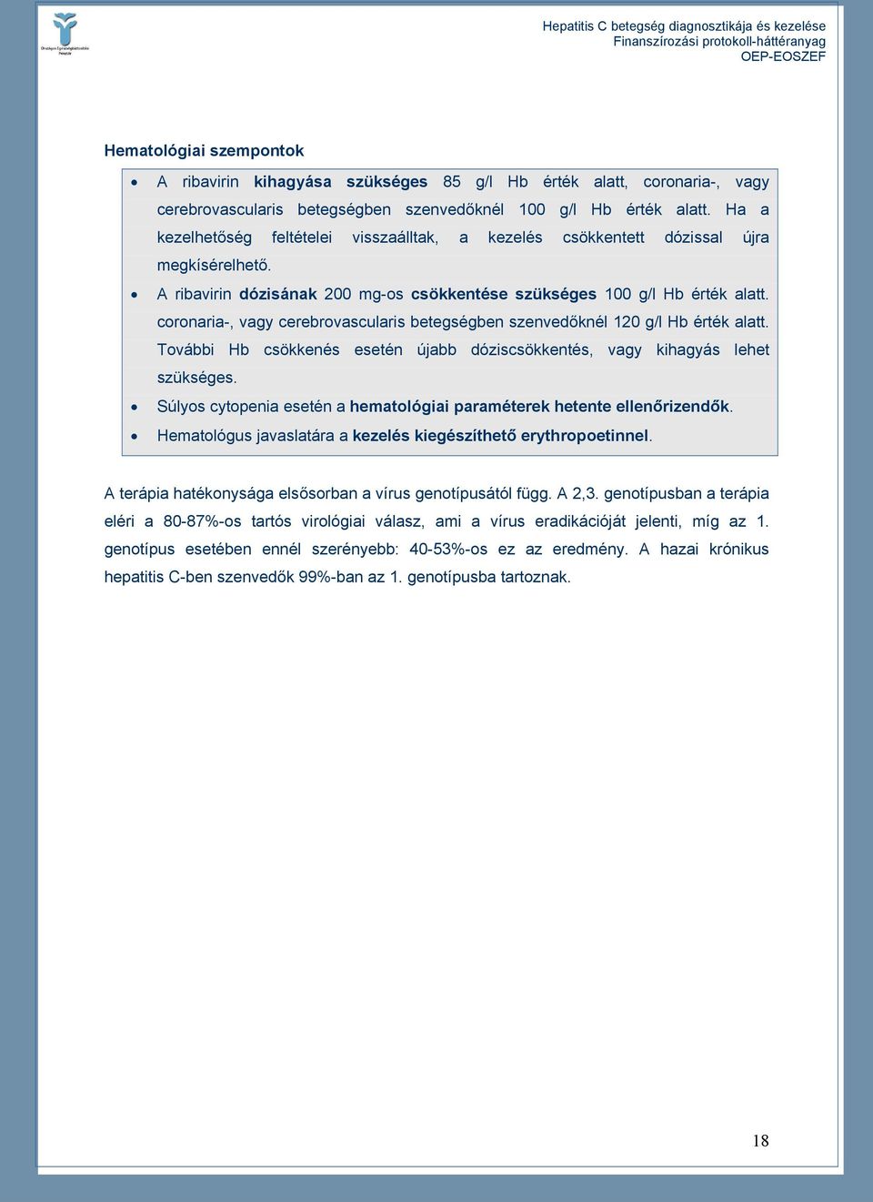 coronaria-, vagy cerebrovascularis betegségben szenvedőknél 120 g/l Hb érték alatt. További Hb csökkenés esetén újabb dóziscsökkentés, vagy kihagyás lehet szükséges.