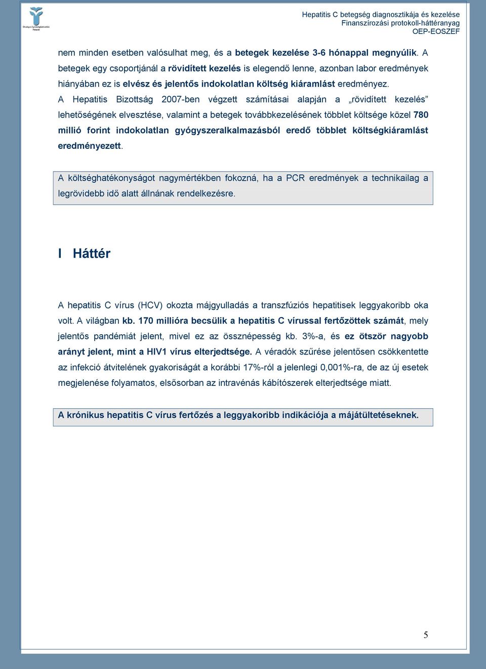 A Hepatitis Bizottság 2007-ben végzett számításai alapján a rövidített kezelés lehetőségének elvesztése, valamint a betegek továbbkezelésének többlet költsége közel 780 millió forint indokolatlan