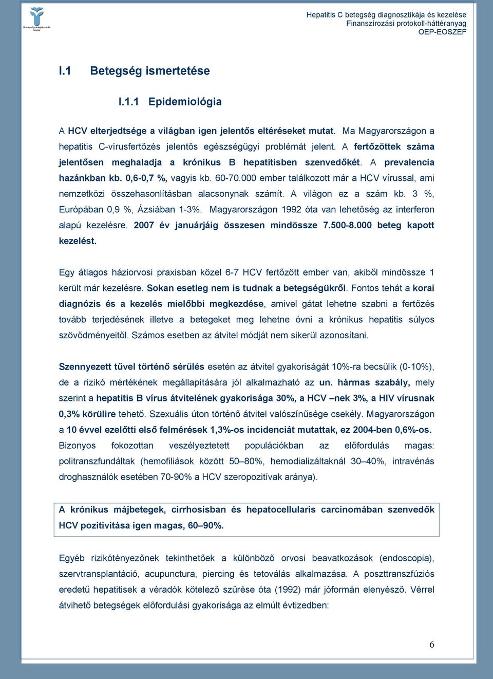 000 ember találkozott már a HCV vírussal, ami nemzetközi összehasonlításban alacsonynak számít. A világon ez a szám kb. 3 %, Európában 0,9 %, Ázsiában 1-3%.