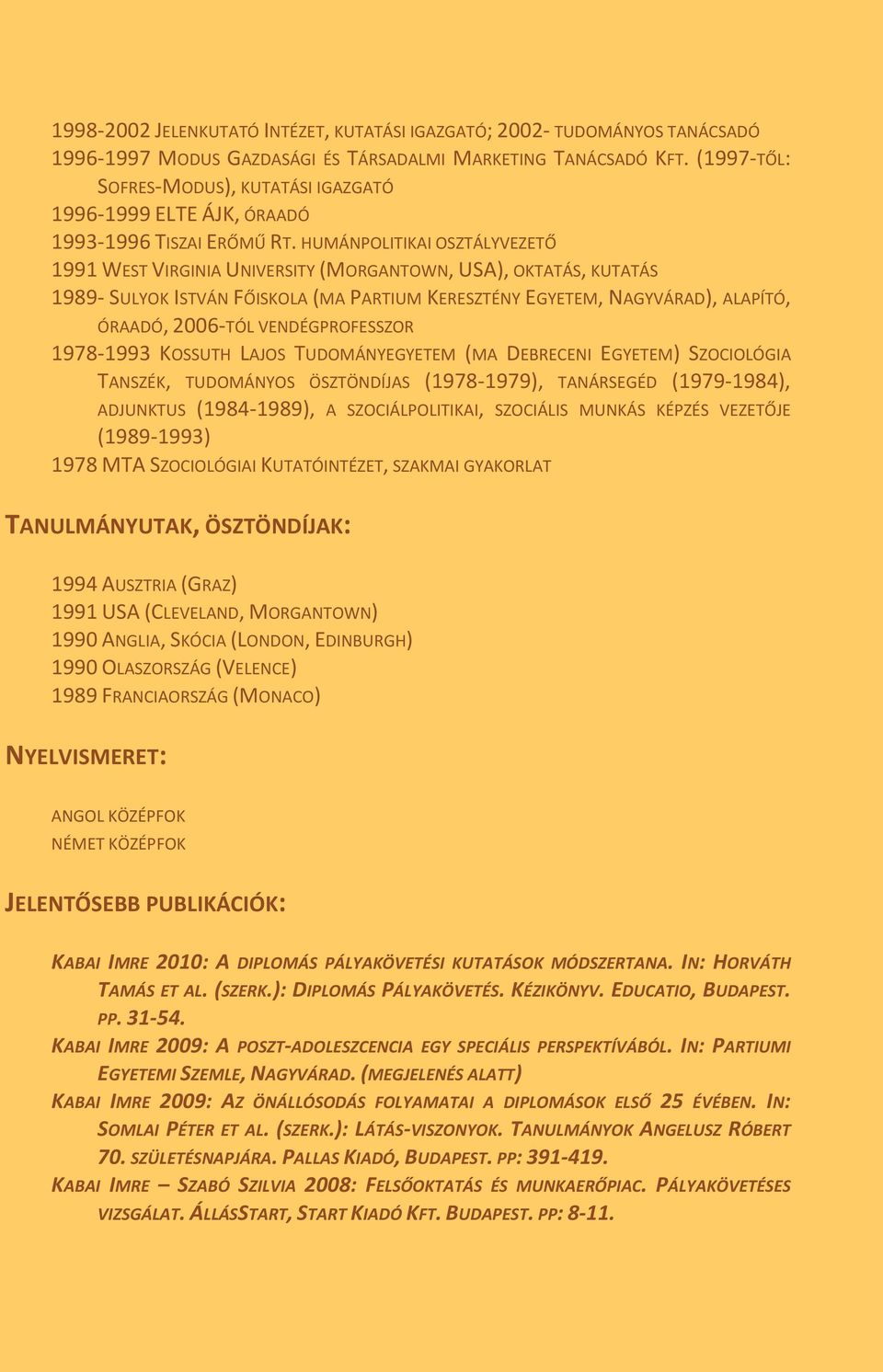 HUMÁNPOLITIKAI OSZTÁLYVEZETŐ 1991 WEST VIRGINIA UNIVERSITY (MORGANTOWN, USA), OKTATÁS, KUTATÁS 1989- SULYOK ISTVÁN FŐISKOLA (MA PARTIUM KERESZTÉNY EGYETEM, NAGYVÁRAD), ALAPÍTÓ, ÓRAADÓ, 2006-TÓL