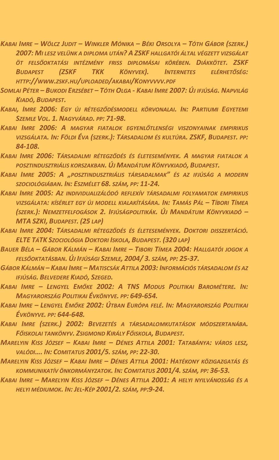 PDF SOMLAI PÉTER BUKODI ERZSÉBET TÓTH OLGA - KABAI IMRE 2007: ÚJ IFJÚSÁG. NAPVILÁG KIADÓ, BUDAPEST. KABAI, IMRE 2006: EGY ÚJ RÉTEGZŐDÉSMODELL KÖRVONALAI. IN: PARTIUMI EGYETEMI SZEMLE VOL. 1.