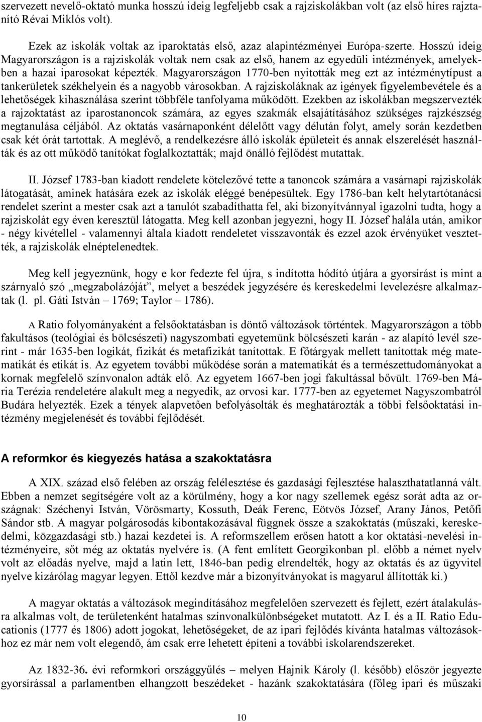 Hosszú ideig Magyarországon is a rajziskolák voltak nem csak az első, hanem az egyedüli intézmények, amelyekben a hazai iparosokat képezték.