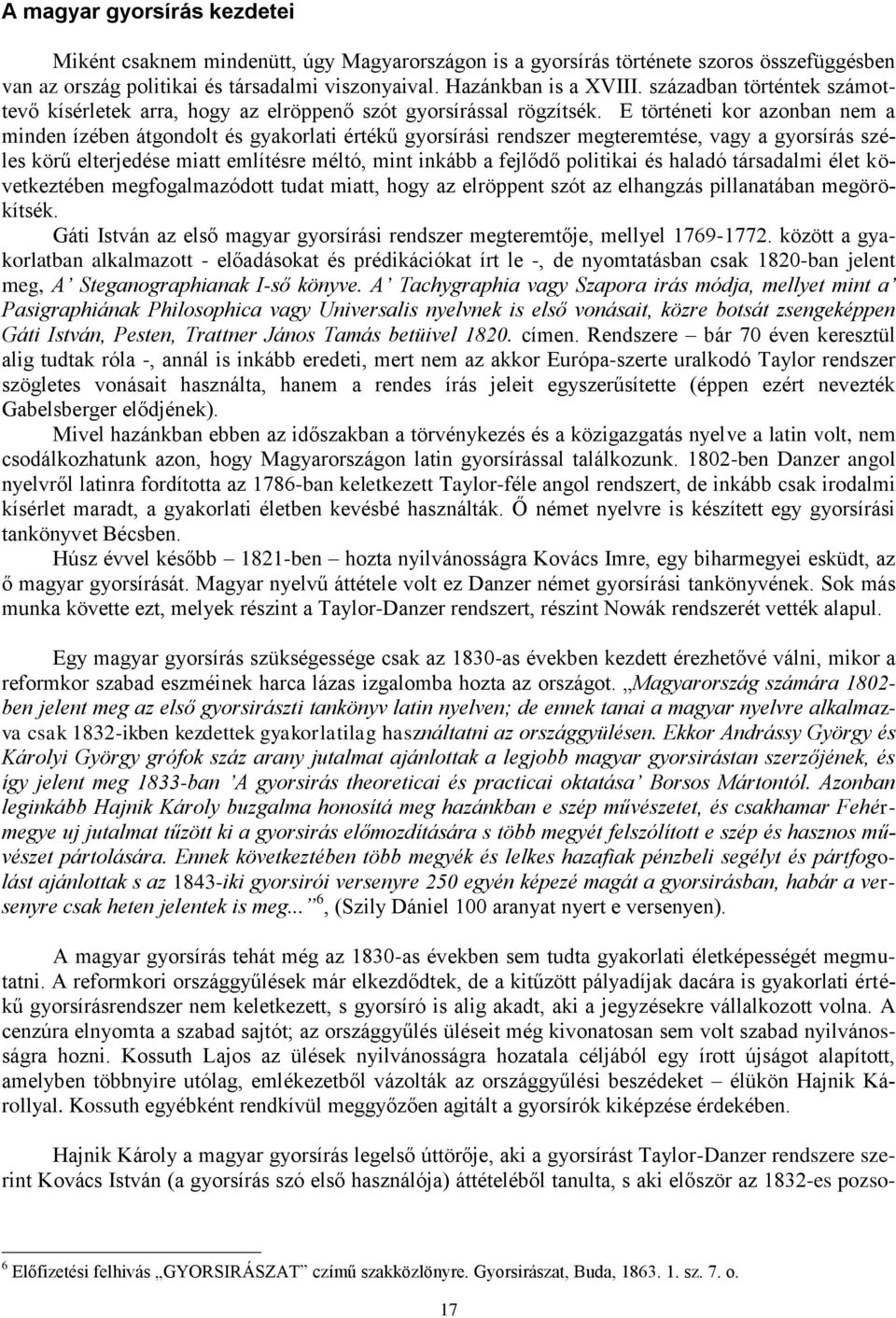 E történeti kor azonban nem a minden ízében átgondolt és gyakorlati értékű gyorsírási rendszer megteremtése, vagy a gyorsírás széles körű elterjedése miatt említésre méltó, mint inkább a fejlődő