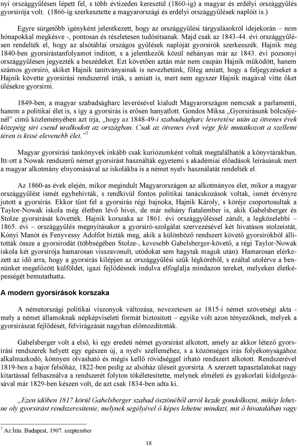 évi országgyűlésen rendelték el, hogy az alsótáblai országos gyűlések naplóját gyorsírók szerkesszék. Hajnik még 1840-ben gyorsírástanfolyamot indított, s a jelentkezők közül néhányan már az 1843.