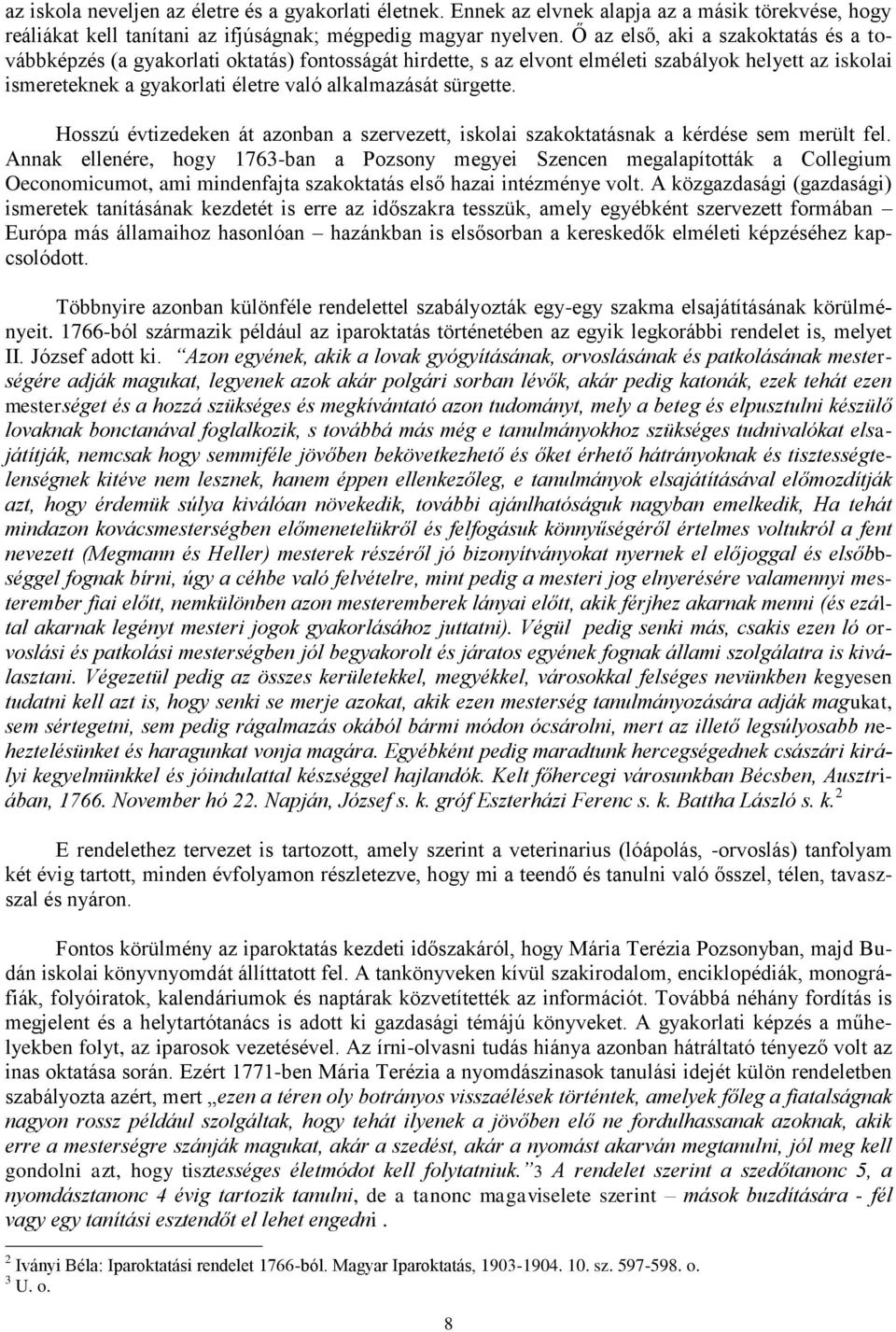 sürgette. Hosszú évtizedeken át azonban a szervezett, iskolai szakoktatásnak a kérdése sem merült fel.