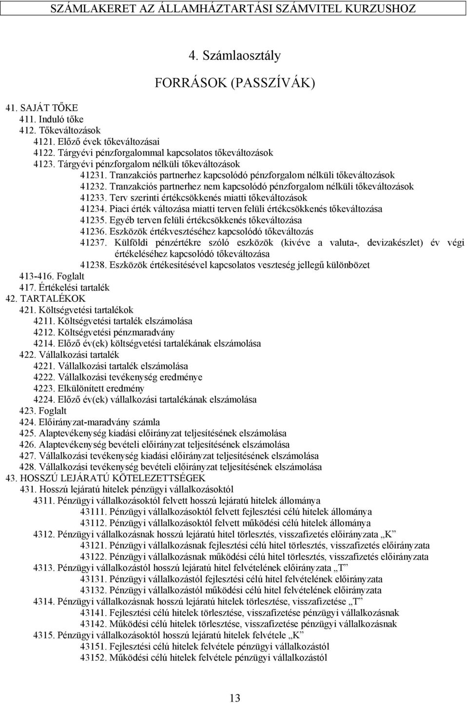 Tranzakciós partnerhez nem kapcsolódó pénzforgalom nélküli tőkeváltozások 41233. Terv szerinti értékcsökkenés miatti tőkeváltozások 41234.