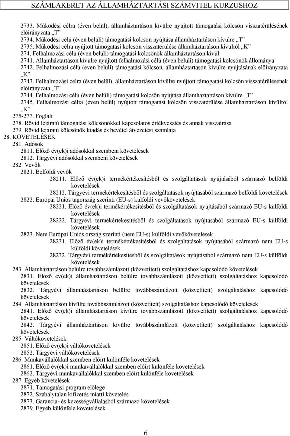 Felhalmozási célú (éven belüli) támogatási kölcsönök államháztartáson kívül 2741. Államháztartáson kívülre nyújtott felhalmozási célú (éven belüli) támogatási kölcsönök állománya 2742.