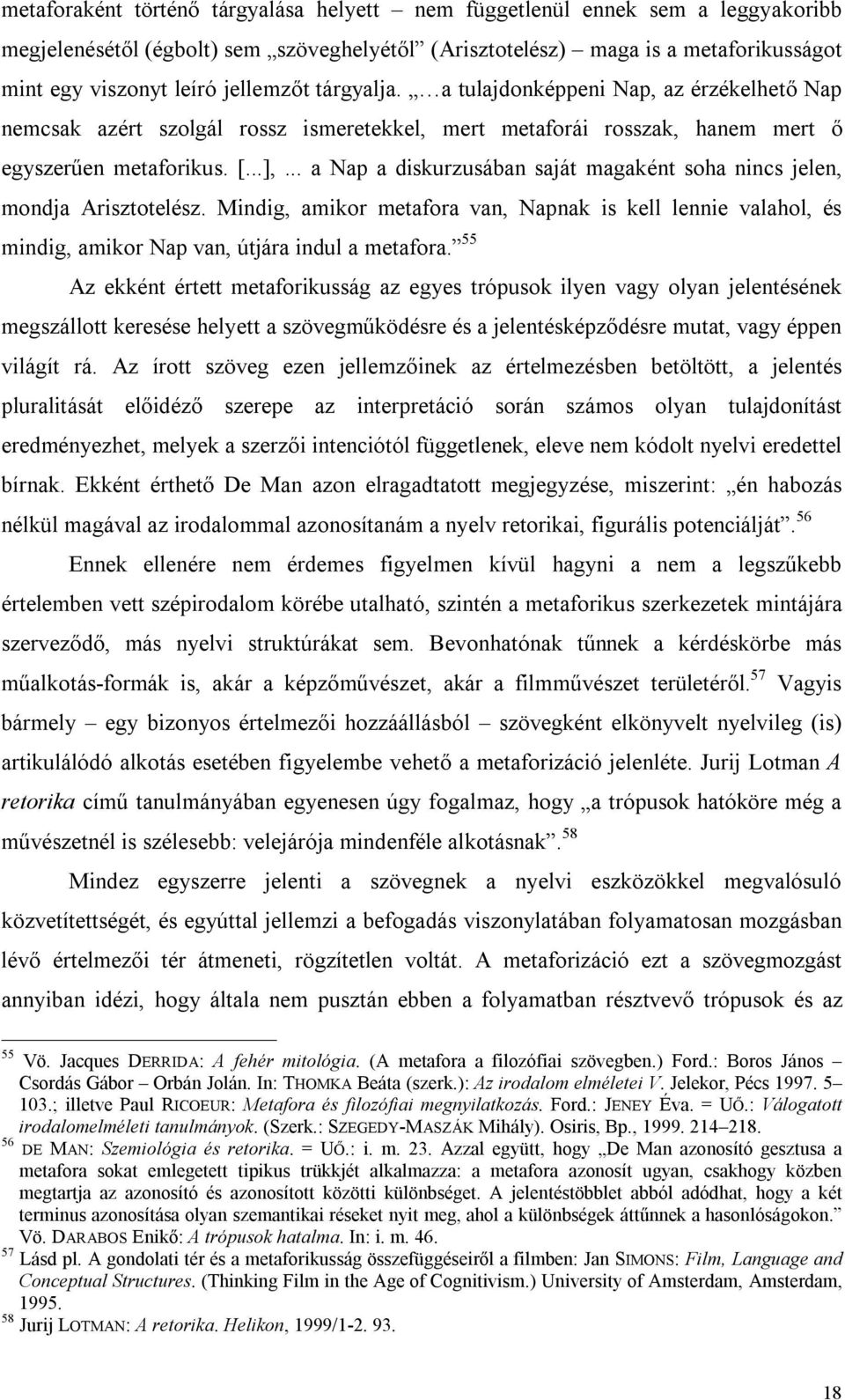 .. a Nap a diskurzusában saját magaként soha nincs jelen, mondja Arisztotelész. Mindig, amikor metafora van, Napnak is kell lennie valahol, és mindig, amikor Nap van, útjára indul a metafora.