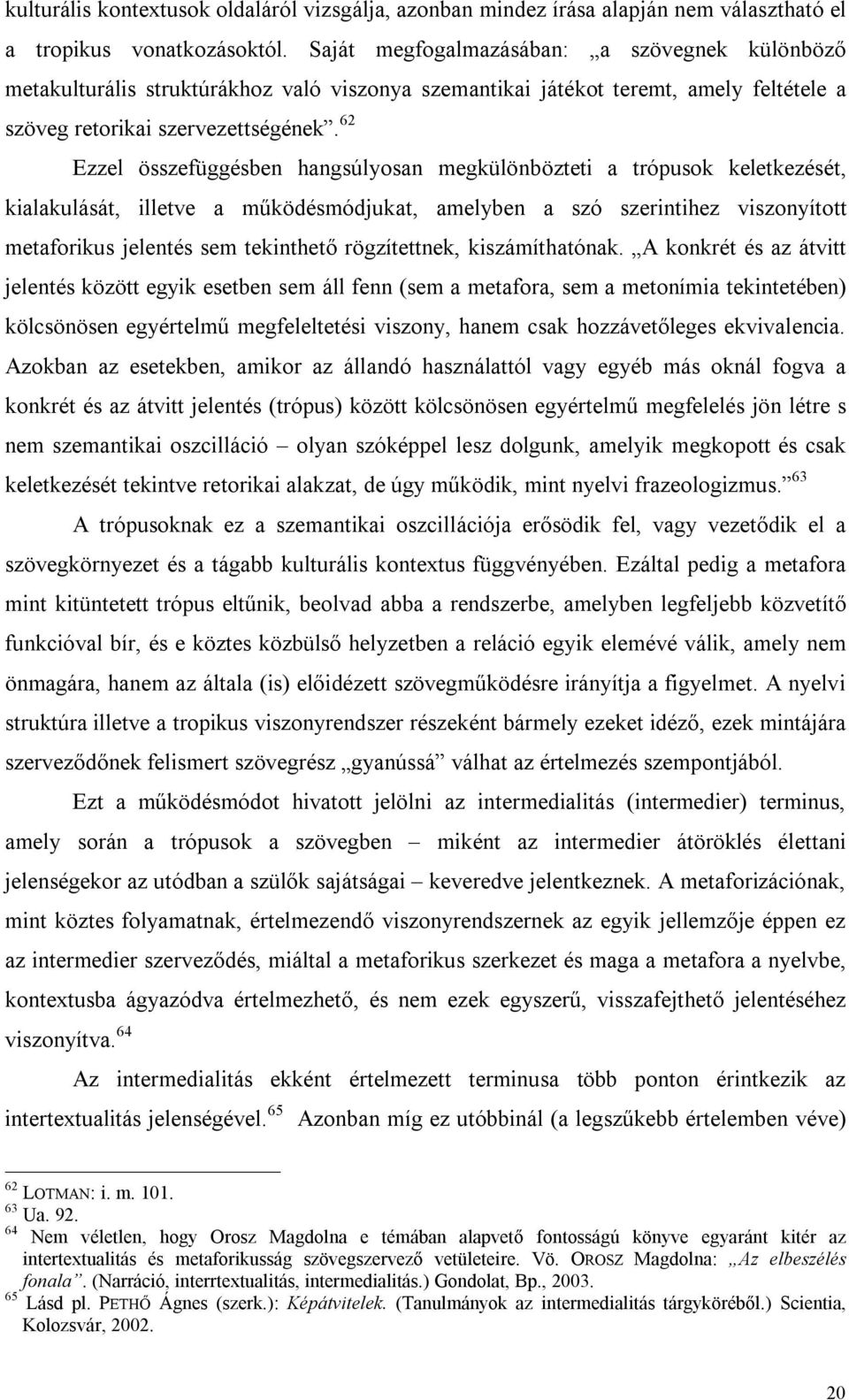 62 Ezzel összefüggésben hangsúlyosan megkülönbözteti a trópusok keletkezését, kialakulását, illetve a működésmódjukat, amelyben a szó szerintihez viszonyított metaforikus jelentés sem tekinthető