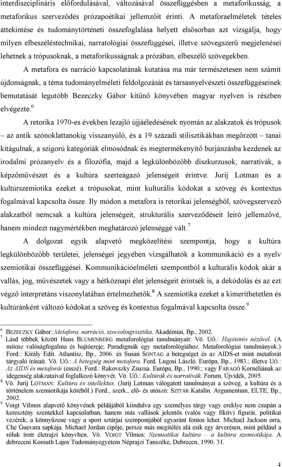 megjelenései lehetnek a trópusoknak, a metaforikusságnak a prózában, elbeszélő szövegekben.