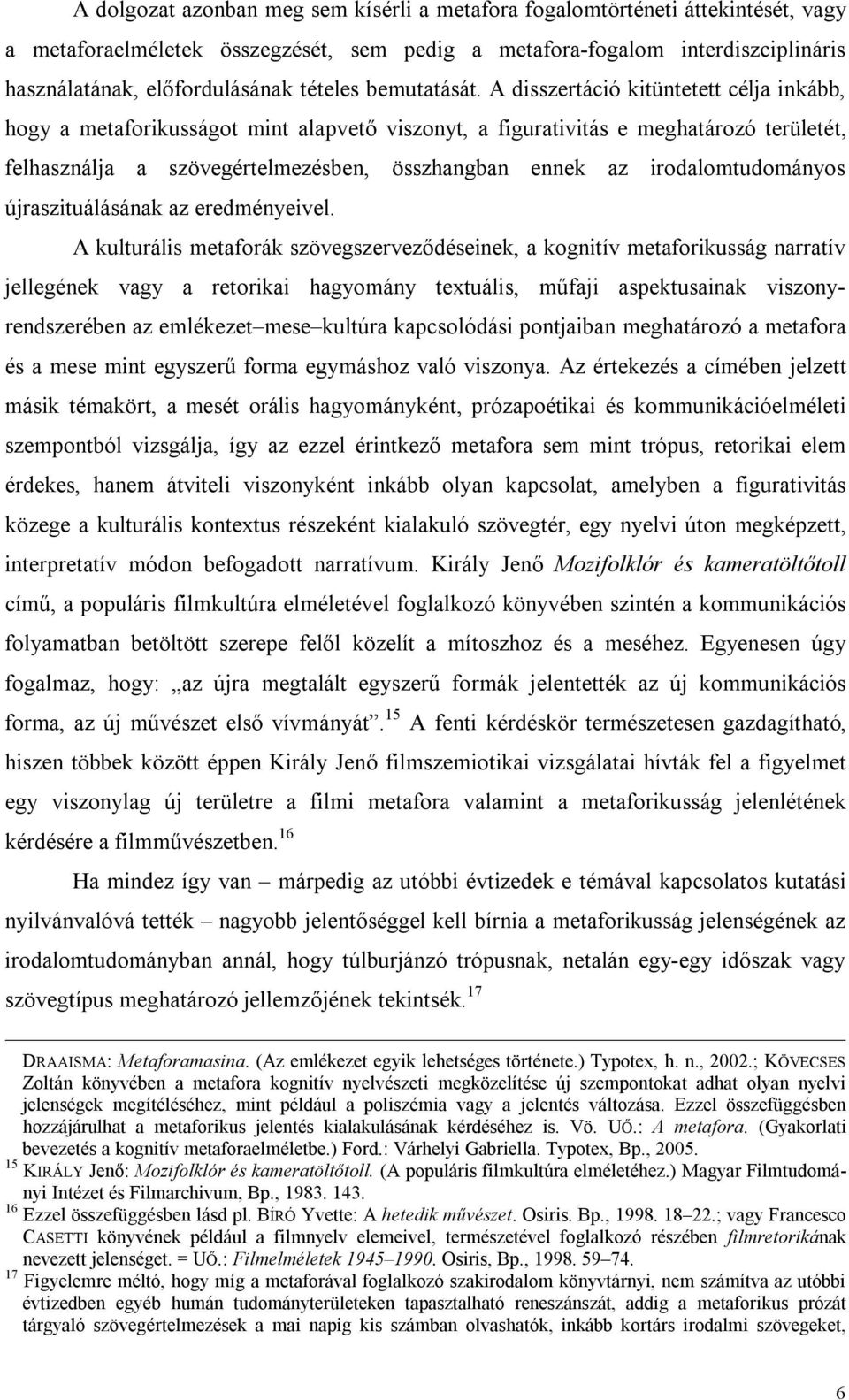 A disszertáció kitüntetett célja inkább, hogy a metaforikusságot mint alapvető viszonyt, a figurativitás e meghatározó területét, felhasználja a szövegértelmezésben, összhangban ennek az