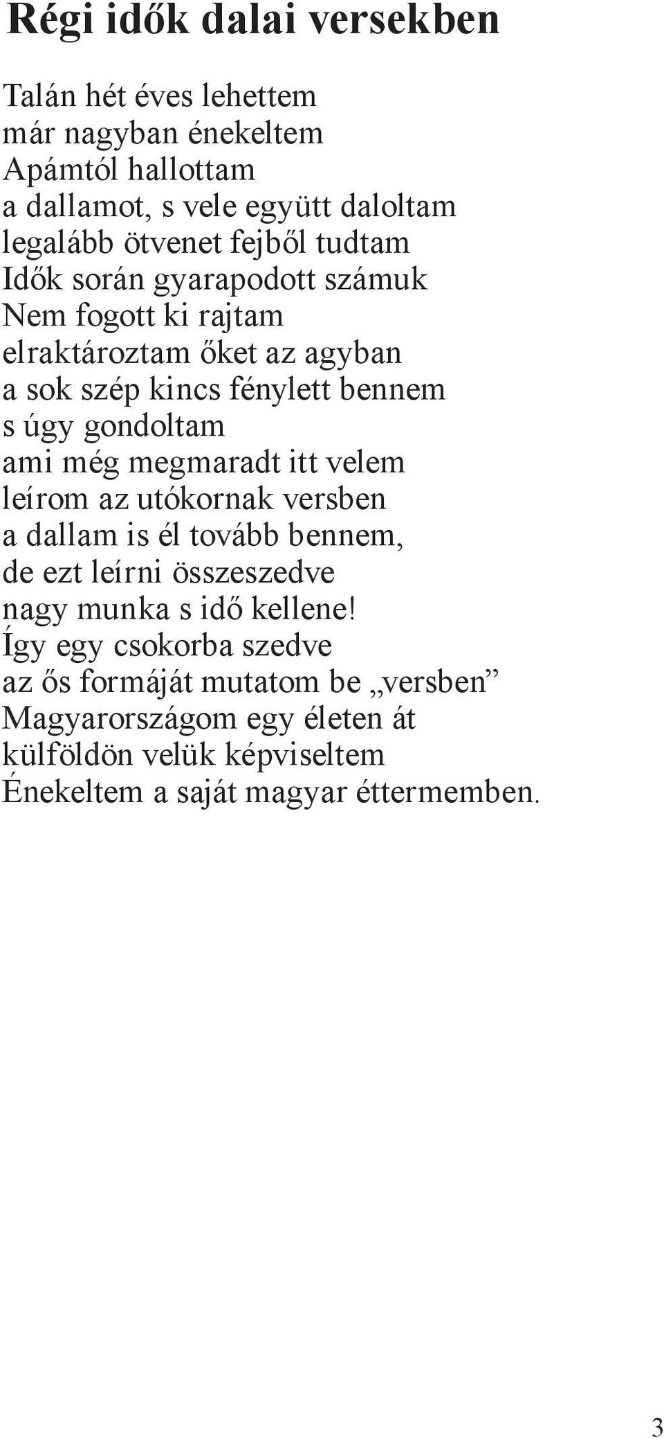 ami még megmaradt itt velem leírom az utókornak versben a dallam is él tovább bennem, de ezt leírni összeszedve nagy munka s idő kellene!