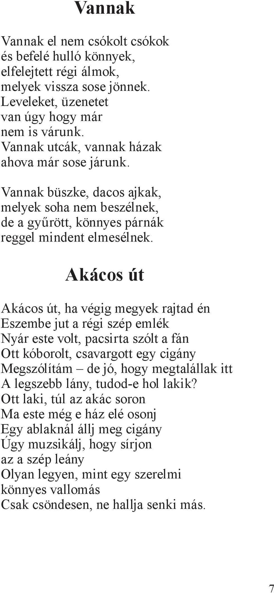 Akácos út Akácos út, ha végig megyek rajtad én Eszembe jut a régi szép emlék Nyár este volt, pacsirta szólt a fán Ott kóborolt, csavargott egy cigány Megszólítám de jó, hogy megtalállak itt A