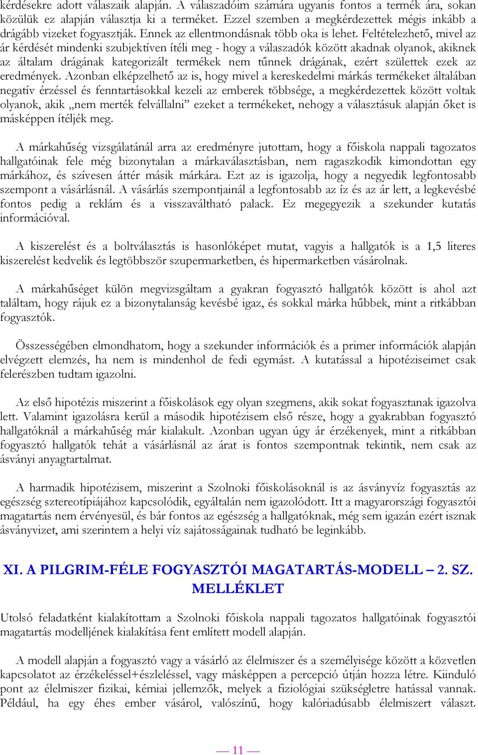 Feltételezhető, mivel az ár kérdését mindenki szubjektíven ítéli meg - hogy a válaszadók között akadnak olyanok, akiknek az általam drágának kategorizált termékek nem tűnnek drágának, ezért születtek